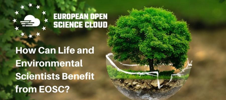 How Can Life and Environmental Scientists Benefit from EOSC?
